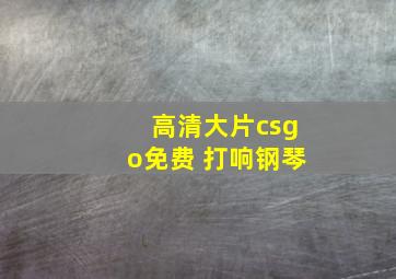 高清大片csgo免费 打响钢琴